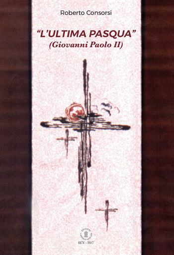L' «ultima Pasqua» (Giovanni Paolo II) - Roberto Consorsi - Libro Edizioni Palumbi 2017 | Libraccio.it