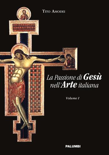 La passione di Gesù nell'arte italiana. Vol. 1 - Tito Amodei - Libro Edizioni Palumbi 2017 | Libraccio.it