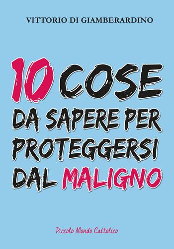 10 cose da sapere per proteggersi dal maligno - Vittorio Di Giamberardino - Libro Edizioni Palumbi 2017 | Libraccio.it