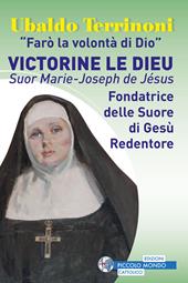 «Farò la volontà di Dio». Victorine Le Dieu. Suor Marie-Joseph de Jésus. Fondatrice delle suore di Gesù Redentore