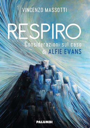 Respiro. Considerazioni sul caso di Alfie Evans - Vincenzo Massotti - Libro Edizioni Palumbi 2018 | Libraccio.it