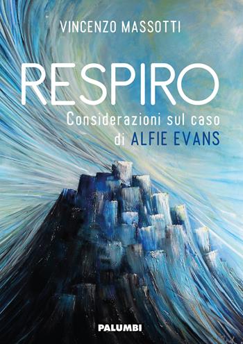 Respiro. Considerazioni sul caso di Alfie Evans - Vincenzo Massotti - Libro Edizioni Palumbi 2018 | Libraccio.it