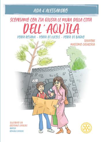 Scopriamo con zia Giusta le mura della città dell'Aquila. Porta Roiana, Porta di Lucoli, Porta di Bagno - Ada D'Alessandro - Libro Edizioni Palumbi 2018 | Libraccio.it