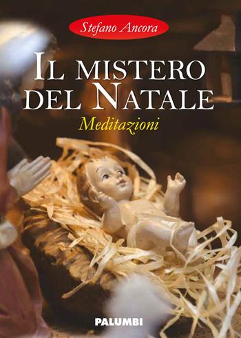 Il mistero del Natale. Meditazioni - Stefano Ancora - Libro Edizioni Palumbi 2018 | Libraccio.it