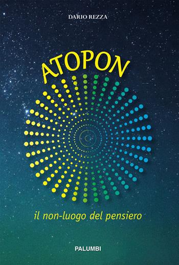Atopon. Il non-luogo del pensiero - Dario Rezza - Libro Edizioni Palumbi 2018 | Libraccio.it