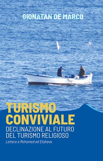 Turismo conviviale. Declinazione al futuro del turismo religioso. Lettera a Mohamed ed Elisheva - Gionatan De Marco - Libro Edizioni Palumbi 2019 | Libraccio.it