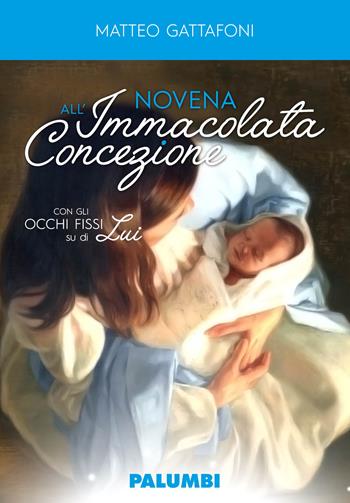 Novena all'Immacolata Concezione. Con gli occhi fissi su di Lui - Matteo Gattafoni - Libro Edizioni Palumbi 2018 | Libraccio.it