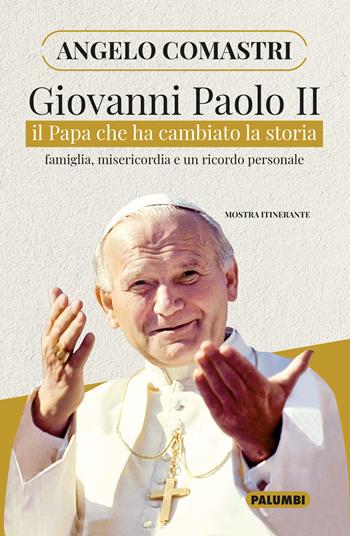 Giovanni Paolo II. Il papa che ha cambiato la storia. Famiglia, misericordia e un ricordo personale - Angelo Comastri - Libro Edizioni Palumbi 2020 | Libraccio.it