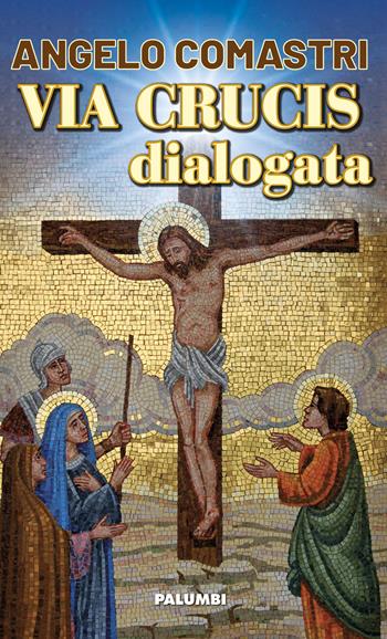 Via crucis dialogata - Angelo Comastri - Libro Edizioni Palumbi 2020 | Libraccio.it