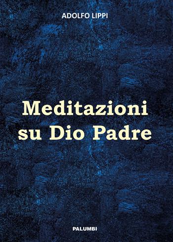 Meditazioni su Dio Padre - Adolfo Lippi - Libro Edizioni Palumbi 2019 | Libraccio.it