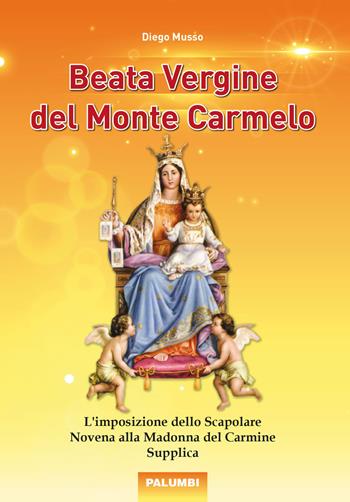 Beata Vergine del Monte Carmelo. L'imposizione dello Scapolare. Novena alla Madonna del Carmine. Supplica - Diego Musso - Libro Edizioni Palumbi 2019 | Libraccio.it