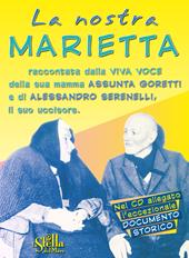 La nostra Marietta. Raccontata dalla viva voce della sua mamma Assunta Goretti e di Alessandro Serenelli, il suo uccisore. Con CD-Audio