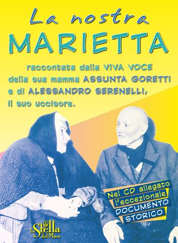 La nostra Marietta. Raccontata dalla viva voce della sua mamma Assunta Goretti e di Alessandro Serenelli, il suo uccisore. Con CD-Audio  - Libro Edizioni Palumbi 2020 | Libraccio.it