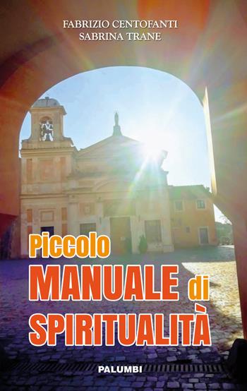 Piccolo manuale di spiritualità - Fabrizio Centofanti, Sabrina Trane - Libro Edizioni Palumbi 2019 | Libraccio.it