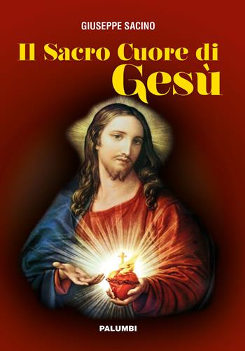 Il sacro cuore di Gesù - Giuseppe Sacino - Libro Edizioni Palumbi 2019 | Libraccio.it