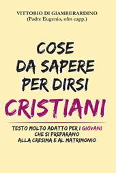 Cose da sapere per dirsi cristiani. Testo molto adatto ai giovani che si preparano alla cresima e al matrimonio