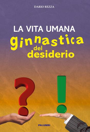 La vita umana. Ginnastica del desiderio - Dario Rezza - Libro Edizioni Palumbi 2019 | Libraccio.it