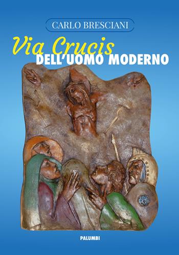 Via Crucis dell'uomo moderno - Carlo Bresciani - Libro Edizioni Palumbi 2020 | Libraccio.it