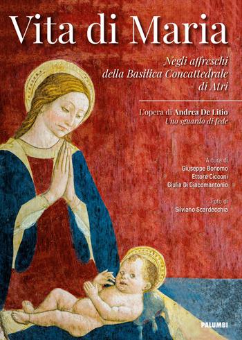 Vita di Maria. Negli affreschi della Basilica Concattedrale di Atri. L'opera di Andrea De Litio «Uno sguardo di fede»  - Libro Edizioni Palumbi 2019 | Libraccio.it