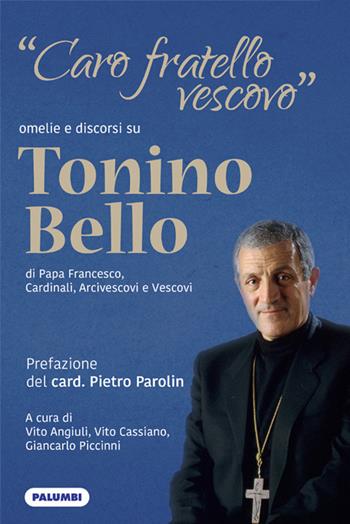 «Caro fratello vescovo». Omelie e discorsi su don Tonino Bello di Papa Francesco, cardinali, arcivescovi e vescovi  - Libro Edizioni Palumbi 2021 | Libraccio.it