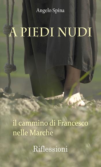 A piedi nudi. Il cammino di Francesco nelle Marche - Angelo Spina - Libro Edizioni Palumbi 2019 | Libraccio.it