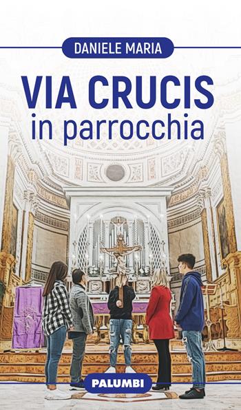 Via Crucis in parrocchia - Daniele Maria - Libro Edizioni Palumbi 2021 | Libraccio.it