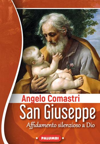San Giuseppe. Affidamento silenzioso a Dio - Angelo Comastri - Libro Edizioni Palumbi 2021 | Libraccio.it