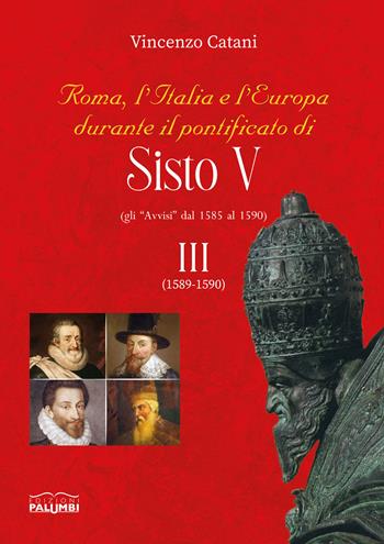 Roma, l’Italia e l’Europa durante il pontificato di Sisto V (gli «Avvisi» dal 1585 al 1590). Vol. 3: (1589-1590) - Vincenzo Catani - Libro Edizioni Palumbi 2021 | Libraccio.it