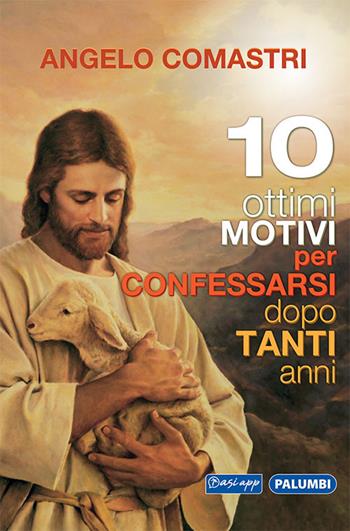 10 ottimi motivi per confessarsi dopo tanti anni - Angelo Comastri - Libro Edizioni Palumbi 2022 | Libraccio.it