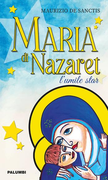Maria di Nazaret. L'umile star - Maurizio De Sanctis - Libro Edizioni Palumbi 2021 | Libraccio.it