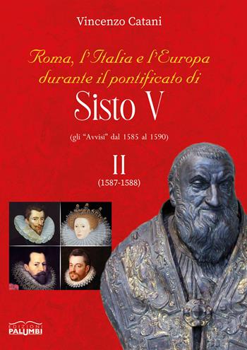 Roma, l'italia e l'europa durante il pontificato di Sisto V. Gli «Avvisi» dal 1585 al 1590. Vol. 2: 1587-1588 - Vincenzo Catani - Libro Edizioni Palumbi 2021 | Libraccio.it