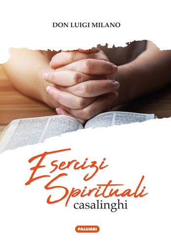 Esercizi spirituali casalinghi - Luigi Milano - Libro Edizioni Palumbi 2021 | Libraccio.it