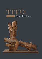 Tito. Arte passione. Ediz. a colori