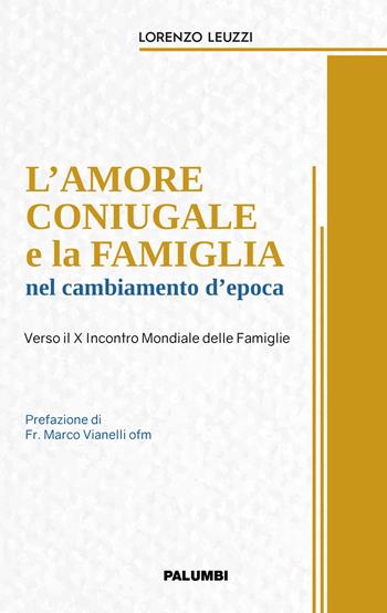 L' amore coniugale e la famiglia nel cambiamento d'epoca. Verso il X Incontro Mondiale delle Famiglie - Lorenzo Leuzzi - Libro Edizioni Palumbi 2021 | Libraccio.it