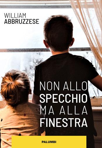 Non allo specchio ma alla finestra - William Abbruzzese - Libro Edizioni Palumbi 2021 | Libraccio.it