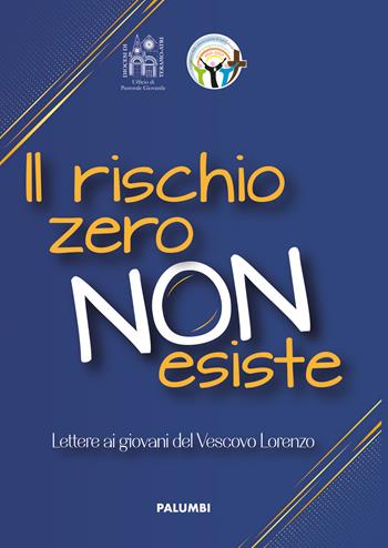Il rischio zero non esiste. Lettere ai giovani del Vescovo Leuzzi - Lorenzo Leuzzi - Libro Edizioni Palumbi 2022 | Libraccio.it