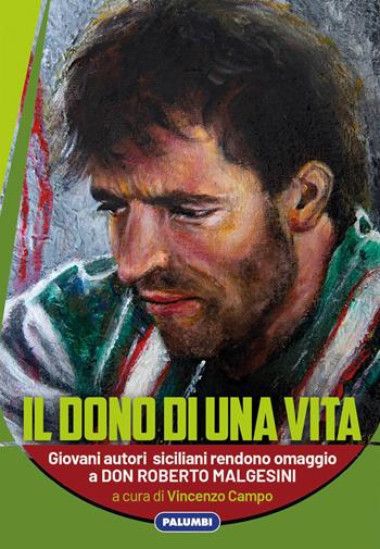 Il dono di una vita. Giovani autori siciliani rendono omaggio a Don Roberto Malgesini  - Libro Edizioni Palumbi 2022 | Libraccio.it