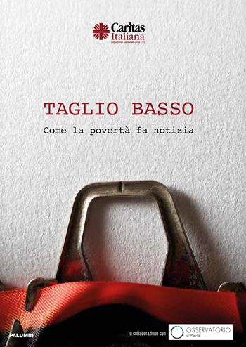 Taglio basso. Come la povertà fa notizia - Caritas italiana - Libro Edizioni Palumbi 2026 | Libraccio.it