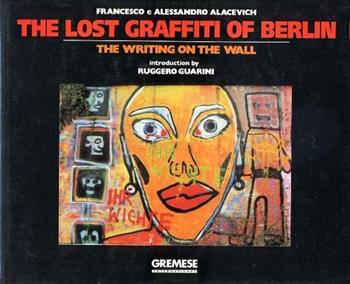Lost graffiti of Berlin. The writing on the wall (The) - Alessandro Alacevich, Francesco Alacevich - Libro Gremese Editore 1991 | Libraccio.it