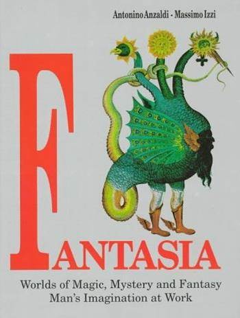 Fantasia. Worlds of magic, mystery and fantasy man's imagination at work - Antonino Anzaldi, Massimo Izzi - Libro Gremese Editore 1995 | Libraccio.it