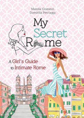 My secret Rome. A girl's guide to intimate Rome - Manola Costanzi, Domitilla Petriaggi - Libro Gremese Editore 2014, Guide | Libraccio.it