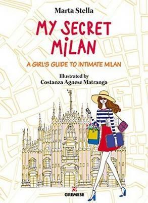 My secret Milan. A girl's guide to intimate Milan - Marta Stella - Libro Gremese Editore 2014, Guide | Libraccio.it