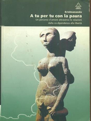 A tu per tu con la paura. Un percorso d'amore dalla co-dipendenza alla libertà - Krishnananda - Libro Apogeo 2003, Urra | Libraccio.it