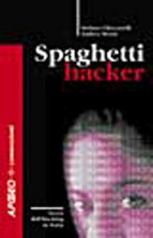 Spaghetti hacker. Storie, tecniche e aspetti giuridici dell'hacking in Italia - Stefano Ciccarelli, Andrea Monti - Libro Apogeo 2003, Connessioni | Libraccio.it