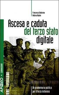 Ascesa e caduta del terzo stato digitale. Un promemoria politico per il terzo millennio - Francesco Bollorino, Andrea Rubini - Libro Apogeo 1999, Connessioni | Libraccio.it