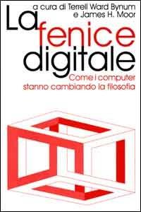 La fenice digitale. Come i computer stanno cambiando la filosofia - Bynum T. Ward, J. H. Moor - Libro Apogeo 2000, Apogeo scientifica | Libraccio.it