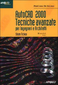 Autocad 2000 tecniche avanzate. Per ingegneri e architetti - Sham Tickoo - Libro Apogeo 2001, PerCorsi di studio | Libraccio.it