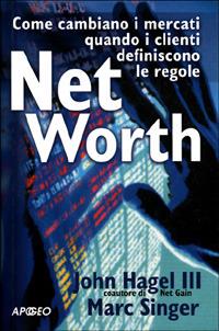 Net Worth. Come cambiano i mercati quando i clienti definiscono le regole - John Hagel, Marc Singer - Libro Apogeo 2001, Business Professional | Libraccio.it