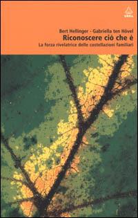 Riconoscere ciò che è. La forza rivelatrice delle costellazioni familiari - Bert Hellinger, Gabriele Ten Hövel - Libro Apogeo 2003, Urra | Libraccio.it