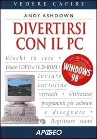 Divertirsi con il PC - Andy Ashdown - Libro Apogeo 2001, Vedere e capire | Libraccio.it